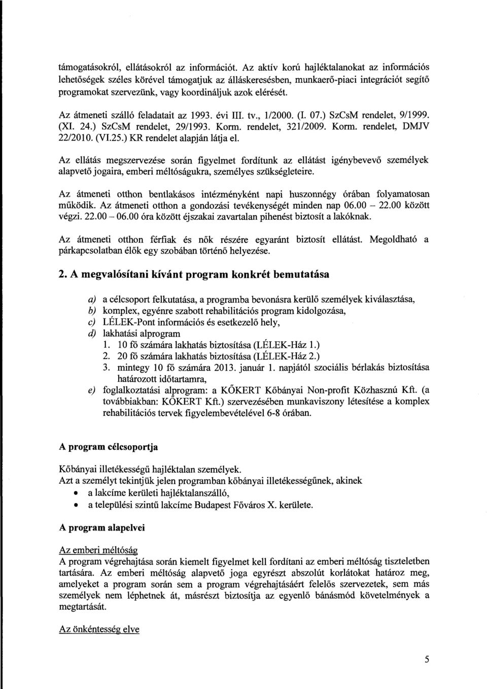 Az átmeneti szálló feladatait az 1993. évi III. tv., 1/2000. (1. 07.) SzCsM rendelet, 9/1999. (XI. 24.) SzCsM rendelet, 29/1993. Korm. rendelet, 321/2009. Korm. rendelet, DMJV 22/2010. (VI.25.