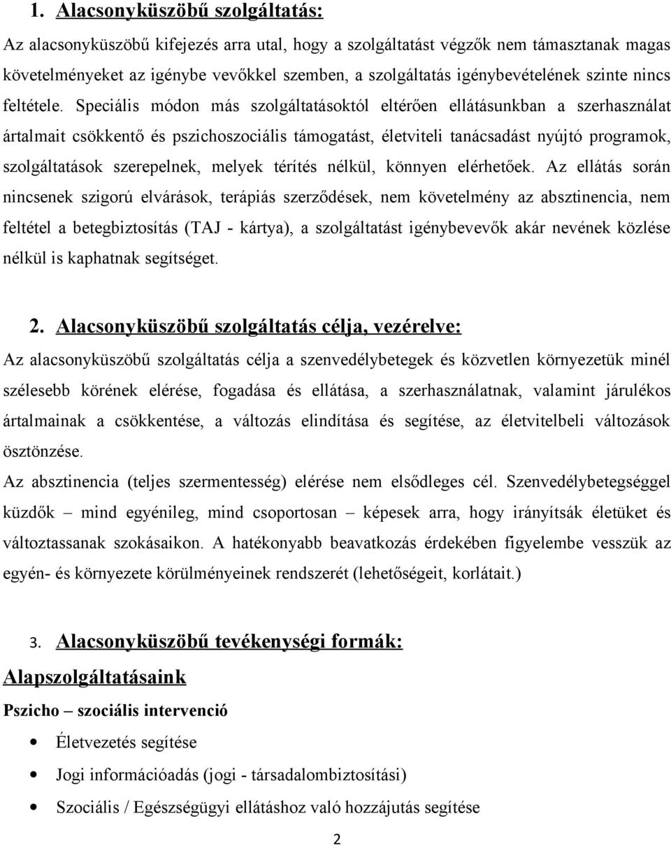 Speciális módon más szolgáltatásoktól eltérően ellátásunkban a szerhasználat ártalmait csökkentő és pszichoszociális támogatást, életviteli tanácsadást nyújtó programok, szolgáltatások szerepelnek,