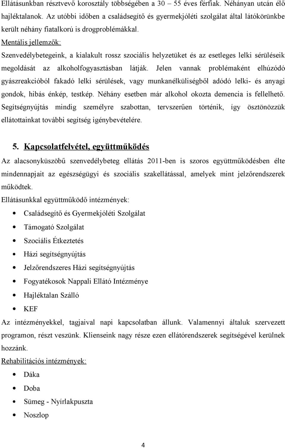 Mentális jellemzők: Szenvedélybetegeink, a kialakult rossz szociális helyzetüket és az esetleges lelki sérüléseik megoldását az alkoholfogyasztásban látják.