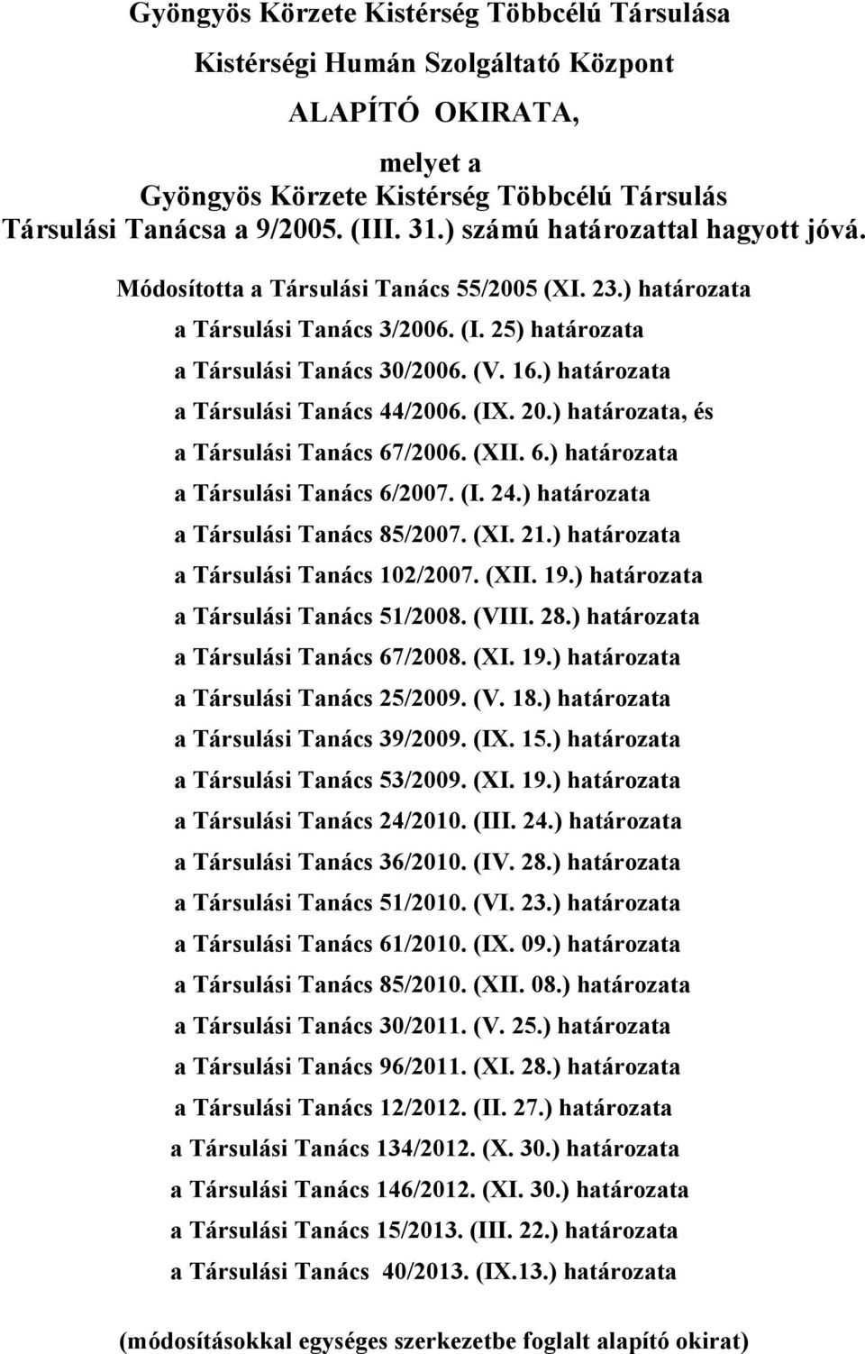 ) határozata a Társulási Tanács 44/2006. (IX. 20.) határozata, és a Társulási Tanács 67/2006. (XII. 6.) határozata a Társulási Tanács 6/2007. (I. 24.) határozata a Társulási Tanács 85/2007. (XI. 21.