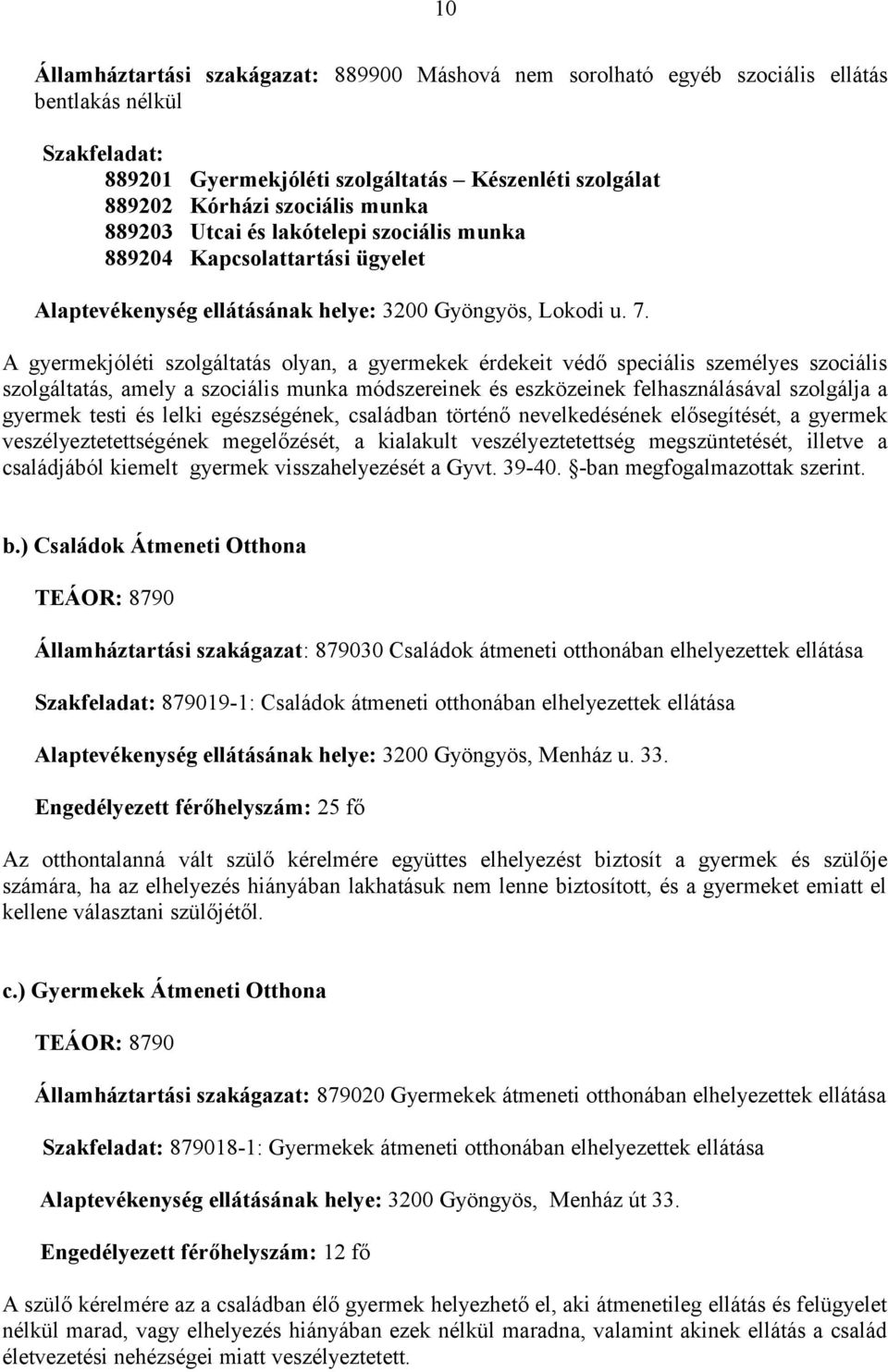 A gyermekjóléti szolgáltatás olyan, a gyermekek érdekeit védő speciális személyes szociális szolgáltatás, amely a szociális munka módszereinek és eszközeinek felhasználásával szolgálja a gyermek