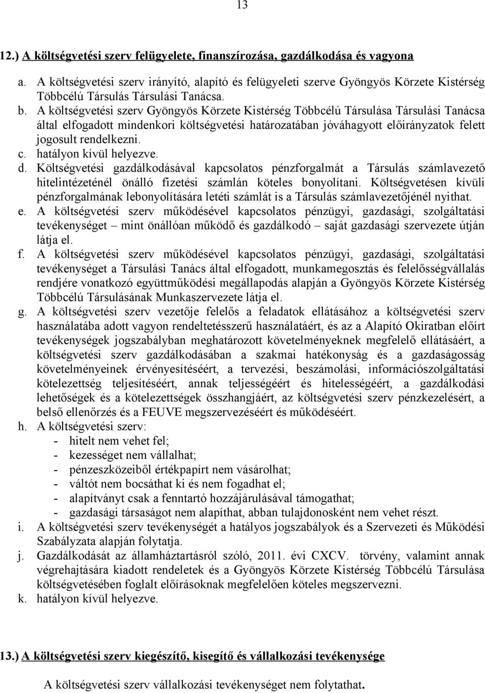 A költségvetési szerv Gyöngyös Körzete Kistérség Többcélú Társulása Társulási Tanácsa által elfogadott mindenkori költségvetési határozatában jóváhagyott előirányzatok felett jogosult rendelkezni. c.