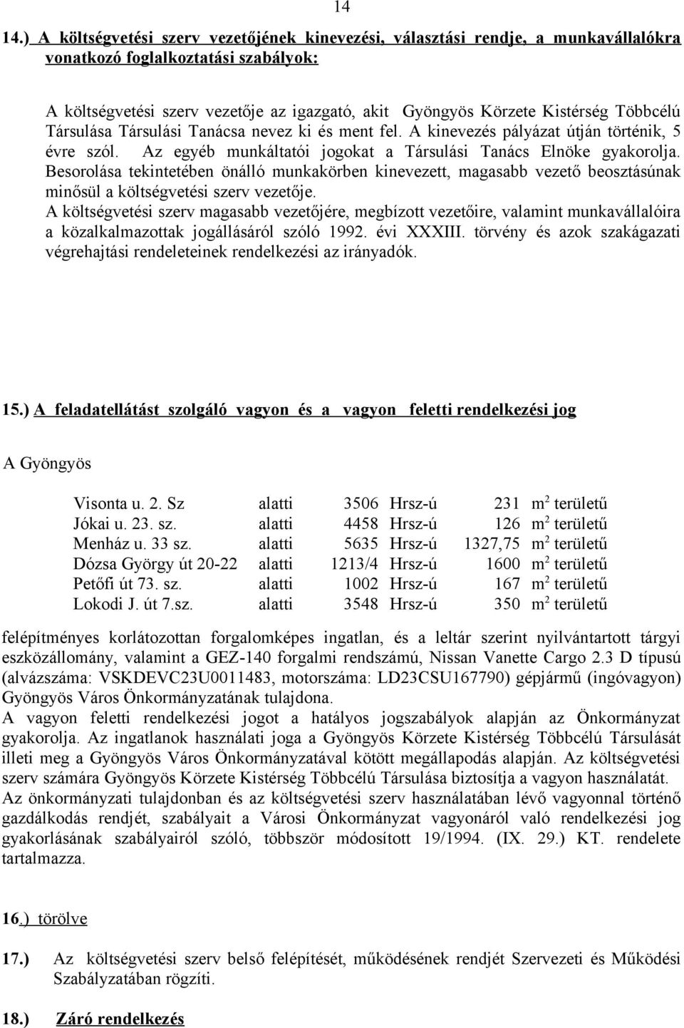 Többcélú Társulása Társulási Tanácsa nevez ki és ment fel. A kinevezés pályázat útján történik, 5 évre szól. Az egyéb munkáltatói jogokat a Társulási Tanács Elnöke gyakorolja.