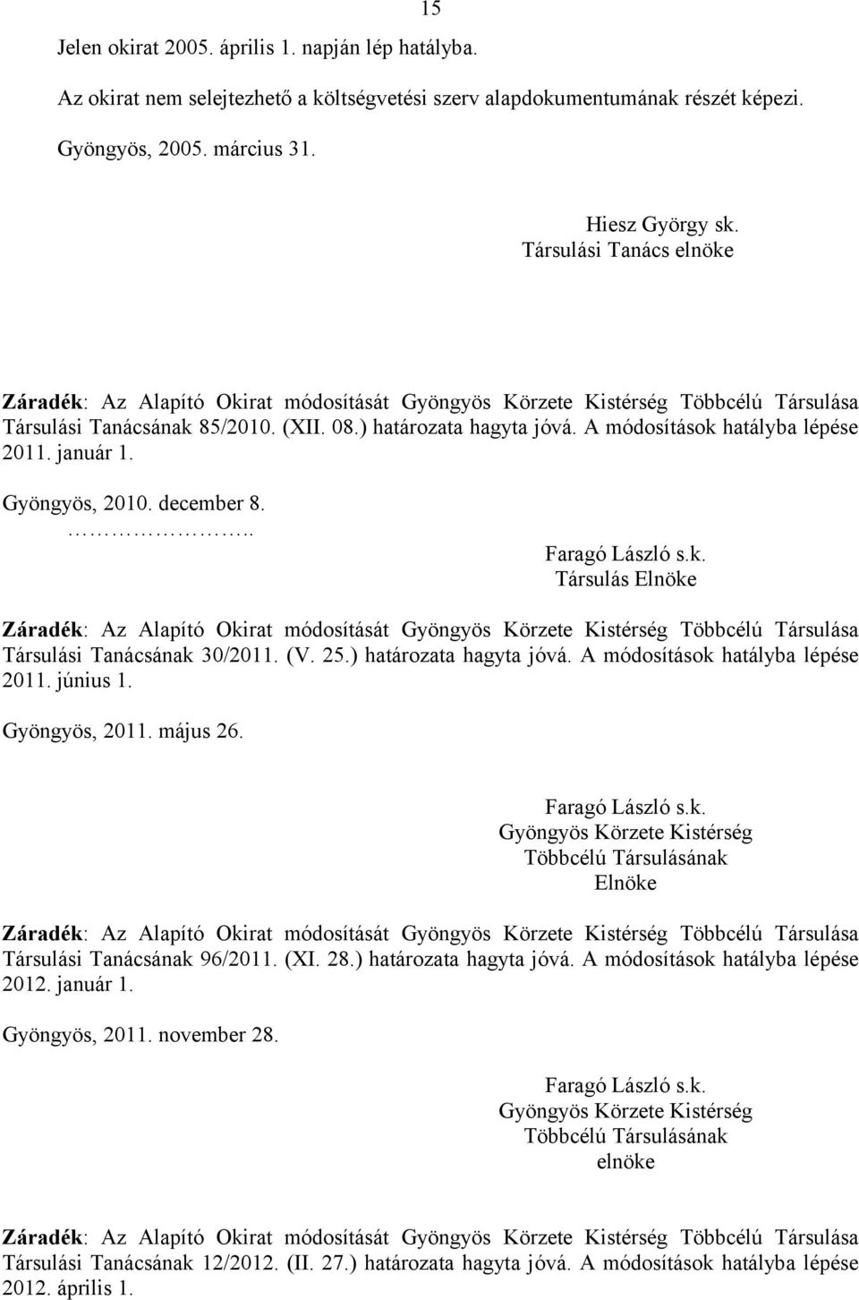 A módosítások hatályba lépése 2011. január 1. Gyöngyös, 2010. december 8... Faragó László s.k. Társulás Elnöke Záradék: Az Alapító Okirat módosítását Gyöngyös Körzete Kistérség Többcélú Társulása Társulási Tanácsának 30/2011.