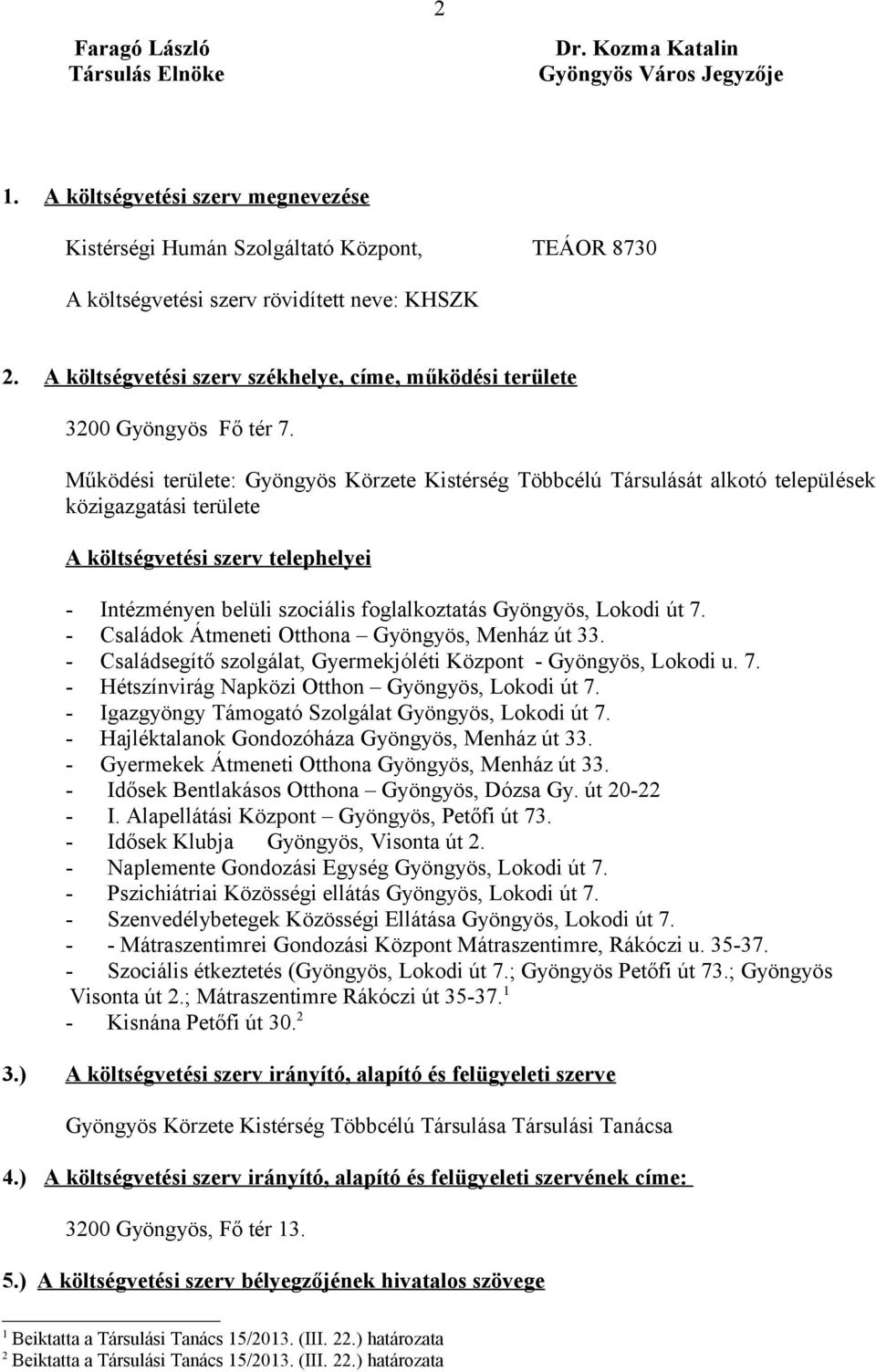 A költségvetési szerv székhelye, címe, működési területe 3200 Gyöngyös Fő tér 7.