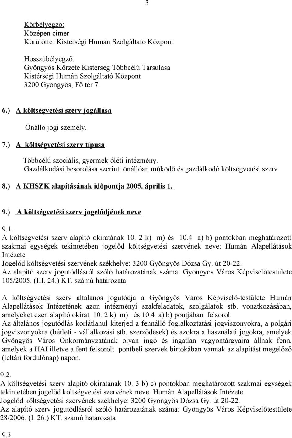 Gazdálkodási besorolása szerint: önállóan működő és gazdálkodó költségvetési szerv 8.) A KHSZK alapításának időpontja 2005. április 1. 9.) A költségvetési szerv jogelődjének neve 9.1. A költségvetési szerv alapító okiratának 10.