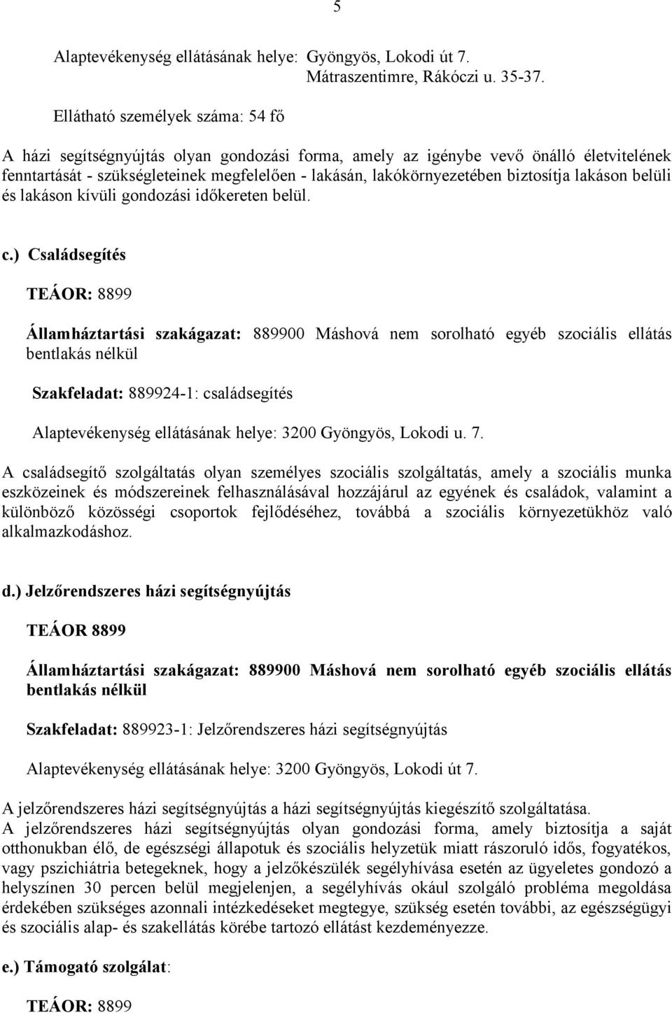 biztosítja lakáson belüli és lakáson kívüli gondozási időkereten belül. c.) Családsegítés TEÁOR: 8899 Szakfeladat: 889924-1: családsegítés Alaptevékenység ellátásának helye: 3200 Gyöngyös, Lokodi u.