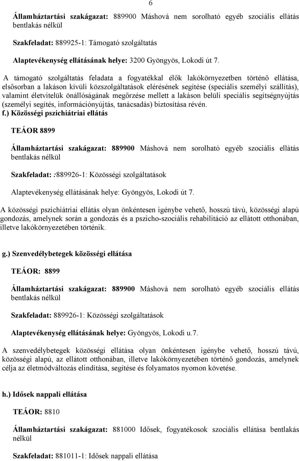 életvitelük önállóságának megőrzése mellett a lakáson belüli speciális segítségnyújtás (személyi segítés, információnyújtás, tanácsadás) biztosítása révén. f.