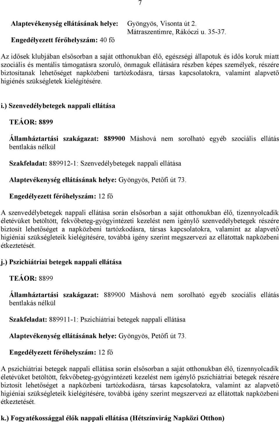 képes személyek, részére biztosítanak lehetőséget napközbeni tartózkodásra, társas kapcsolatokra, valamint alapvető higiénés szükségletek kielégítésére. i.