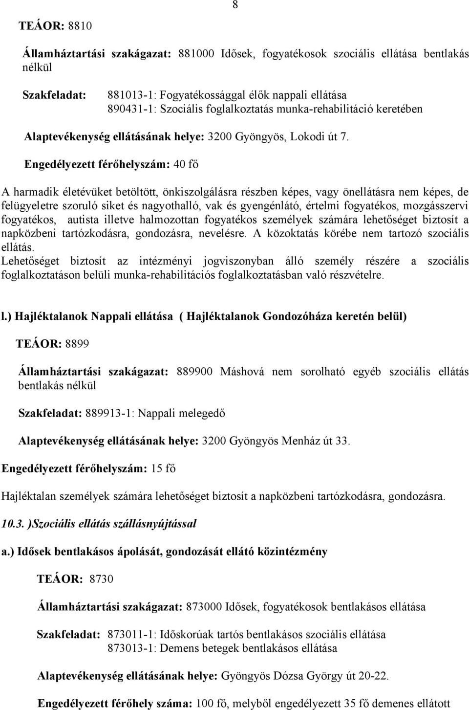 Engedélyezett férőhelyszám: 40 fő A harmadik életévüket betöltött, önkiszolgálásra részben képes, vagy önellátásra nem képes, de felügyeletre szoruló siket és nagyothalló, vak és gyengénlátó, értelmi