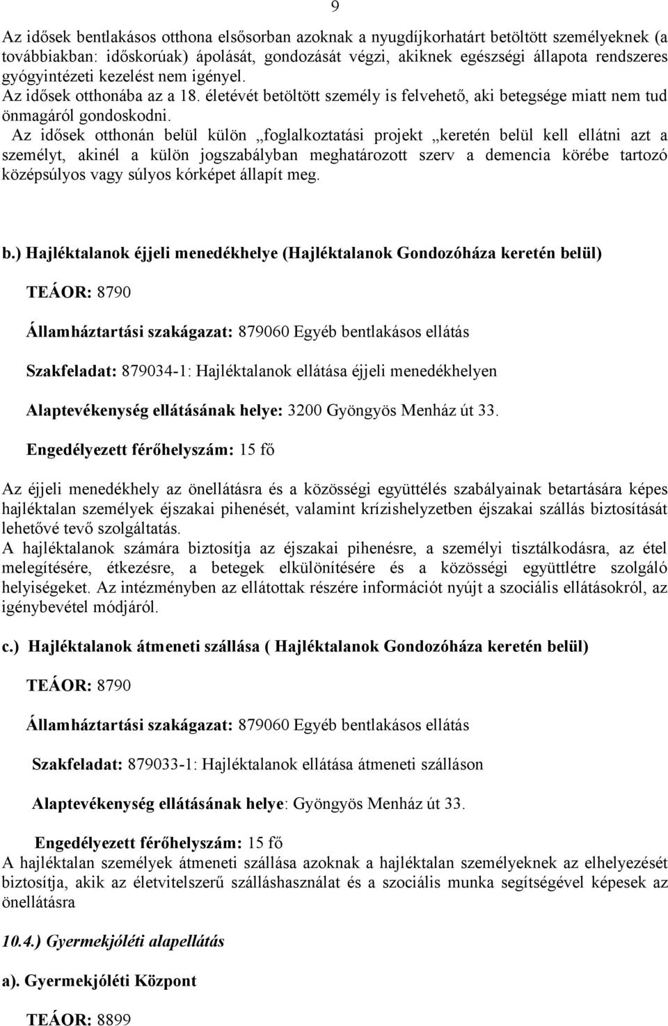 Az idősek otthonán belül külön foglalkoztatási projekt keretén belül kell ellátni azt a személyt, akinél a külön jogszabályban meghatározott szerv a demencia körébe tartozó középsúlyos vagy súlyos