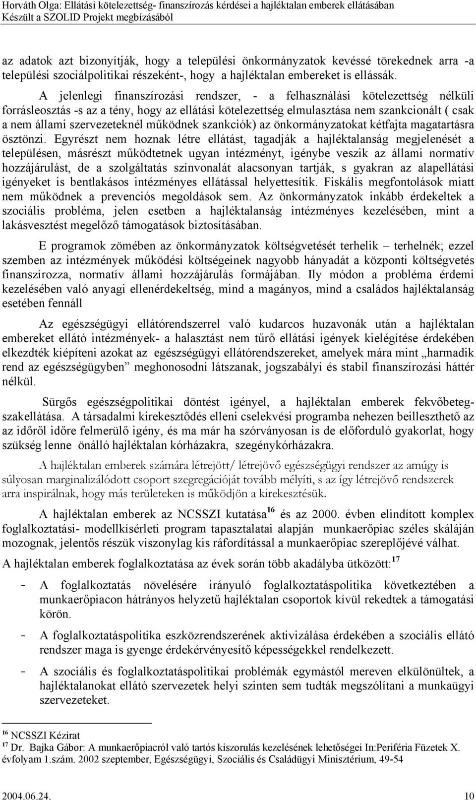 szervezeteknél működnek szankciók) az önkormányzatokat kétfajta magatartásra ösztönzi.