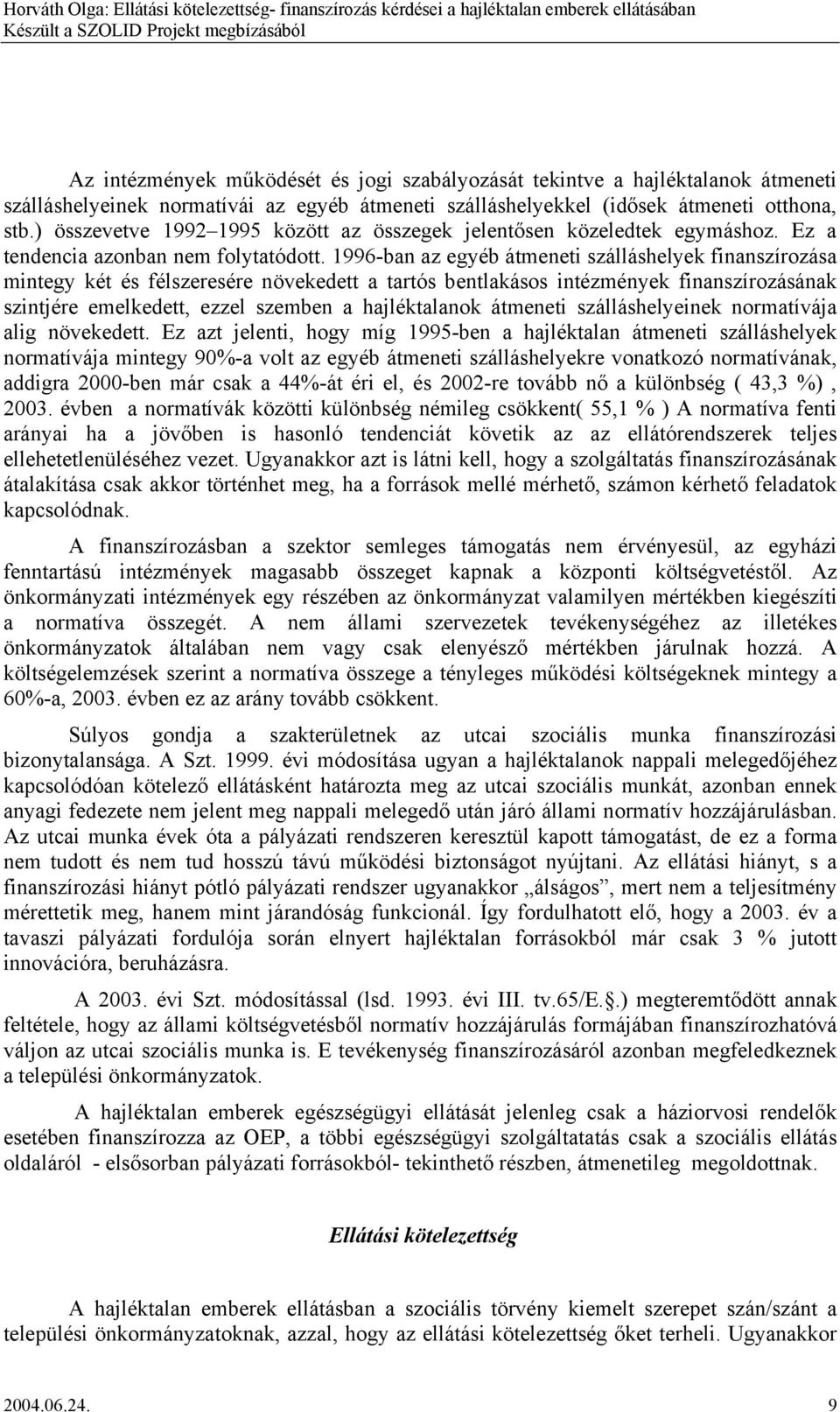 1996-ban az egyéb átmeneti szálláshelyek finanszírozása mintegy két és félszeresére növekedett a tartós bentlakásos intézmények finanszírozásának szintjére emelkedett, ezzel szemben a hajléktalanok