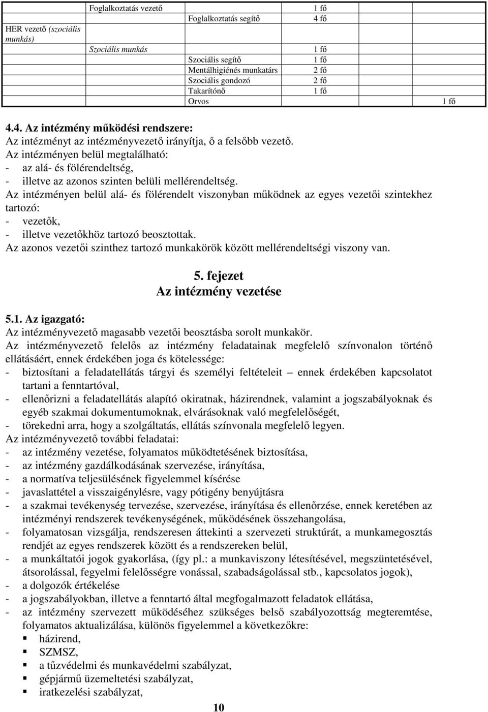 Az intézményen belül megtalálható: - az alá- és fölérendeltség, - illetve az azonos szinten belüli mellérendeltség.