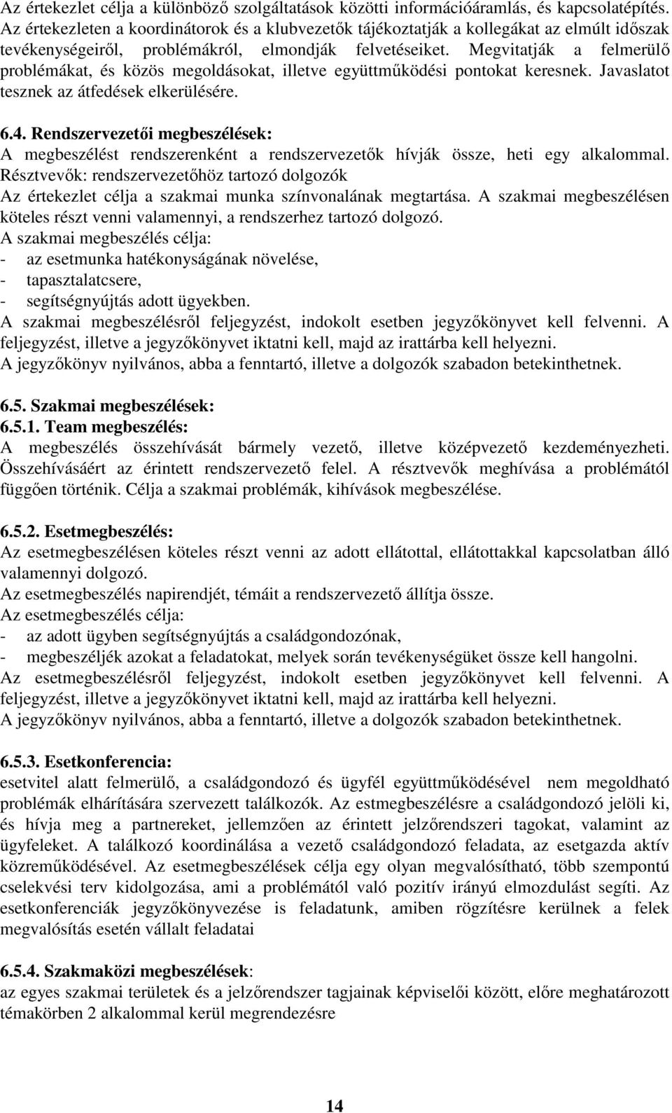 Megvitatják a felmerülő problémákat, és közös megoldásokat, illetve együttműködési pontokat keresnek. Javaslatot tesznek az átfedések elkerülésére. 6.4.