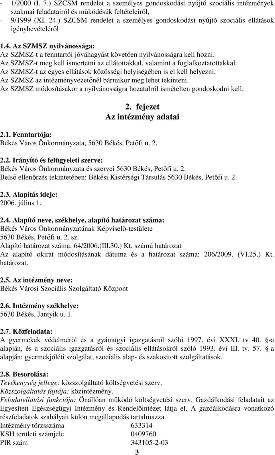 Az SZMSZ-t meg kell ismertetni az ellátottakkal, valamint a foglalkoztatottakkal. Az SZMSZ-t az egyes ellátások közösségi helyiségében is el kell helyezni.