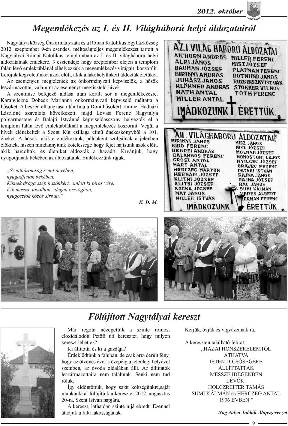 3 esztendeje hogy szeptember elején a templom falán lévő emléktáblánál elhelyezzük a megemlékezés virágait, koszorúit. Lerójuk kegyeletünket azok előtt, akik a lakóhelyünkért áldozták életüket.