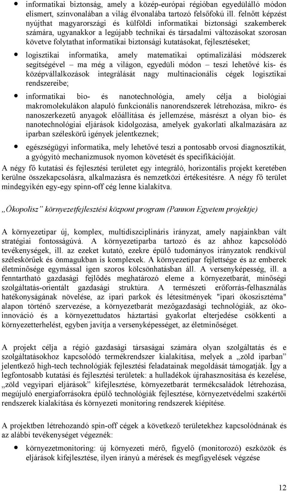 biztonsági kutatásokat, fejlesztéseket; logisztikai informatika, amely matematikai optimalizálási módszerek segítségével ma még a világon, egyedüli módon teszi lehetővé kis- és középvállalkozások