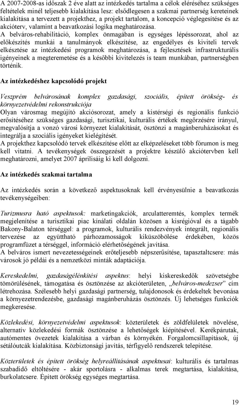 A belváros-rehabilitáció, komplex önmagában is egységes lépéssorozat, ahol az előkészítés munkái a tanulmányok elkészítése, az engedélyes és kiviteli tervek elkésztése az intézkedési programok