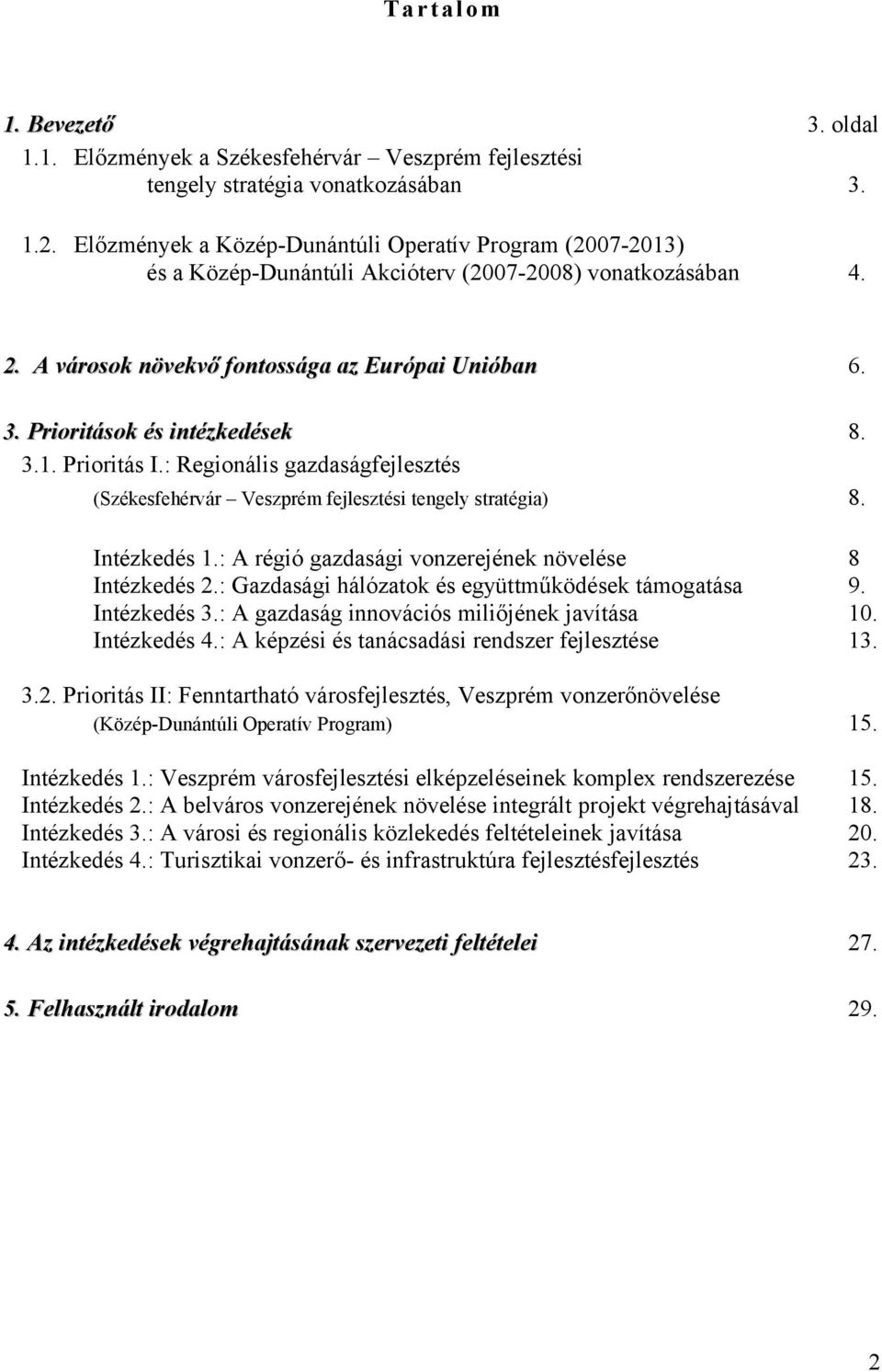 Prioritások és intézkedések 8. 3.1. Prioritás I.: Regionális gazdaságfejlesztés (Székesfehérvár Veszprém fejlesztési tengely stratégia) 8. Intézkedés 1.