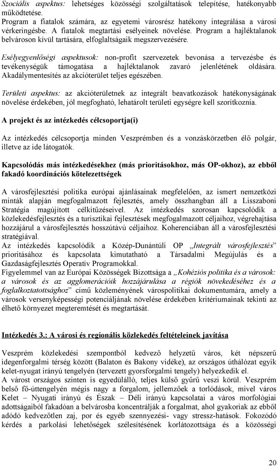 Esélyegyenlőségi aspektusok: non-profit szervezetek bevonása a tervezésbe és tevékenységük támogatása a hajléktalanok zavaró jelenlétének oldására. Akadálymentesítés az akcióterület teljes egészében.