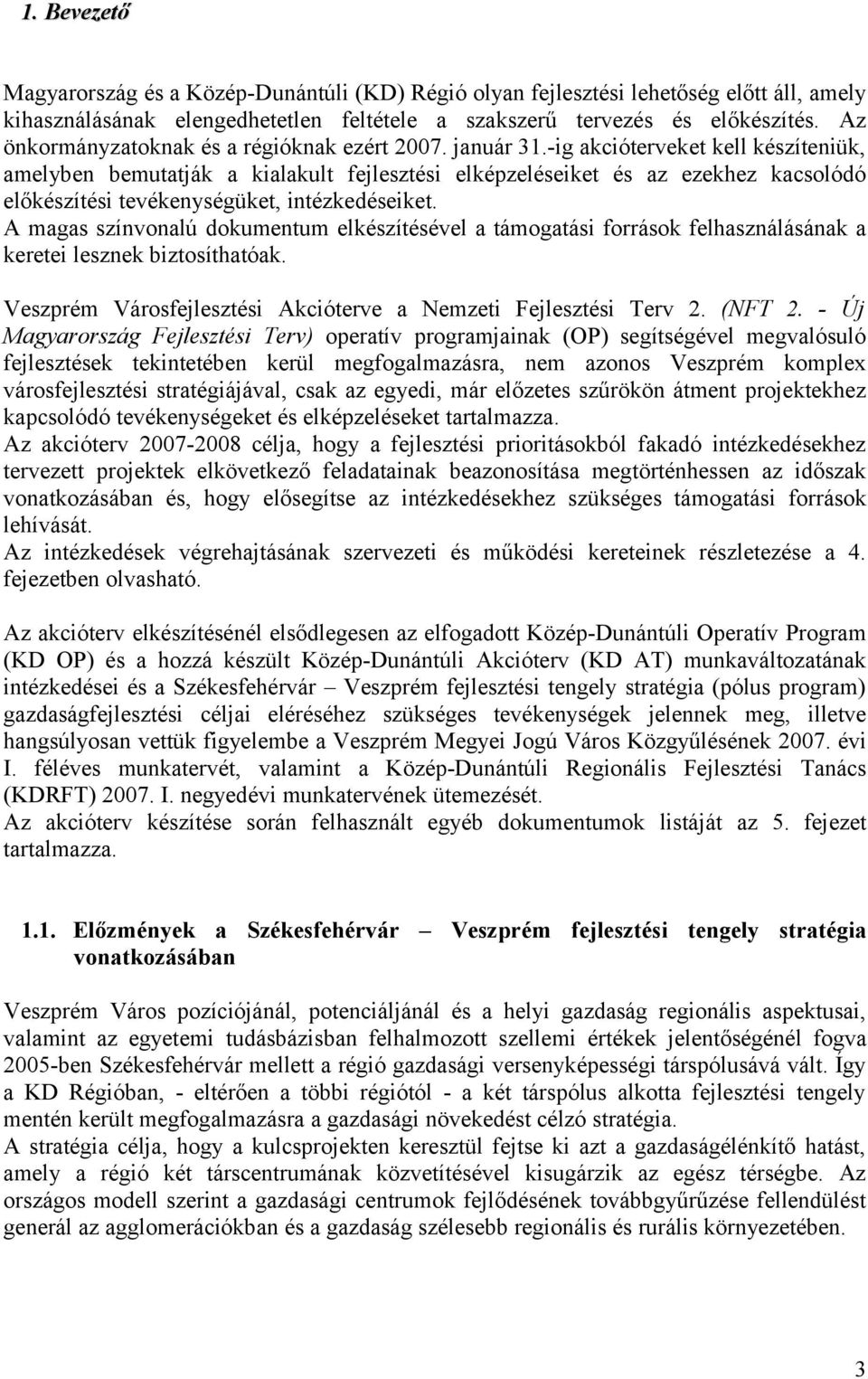 -ig akcióterveket kell készíteniük, amelyben bemutatják a kialakult fejlesztési elképzeléseiket és az ezekhez kacsolódó előkészítési tevékenységüket, intézkedéseiket.