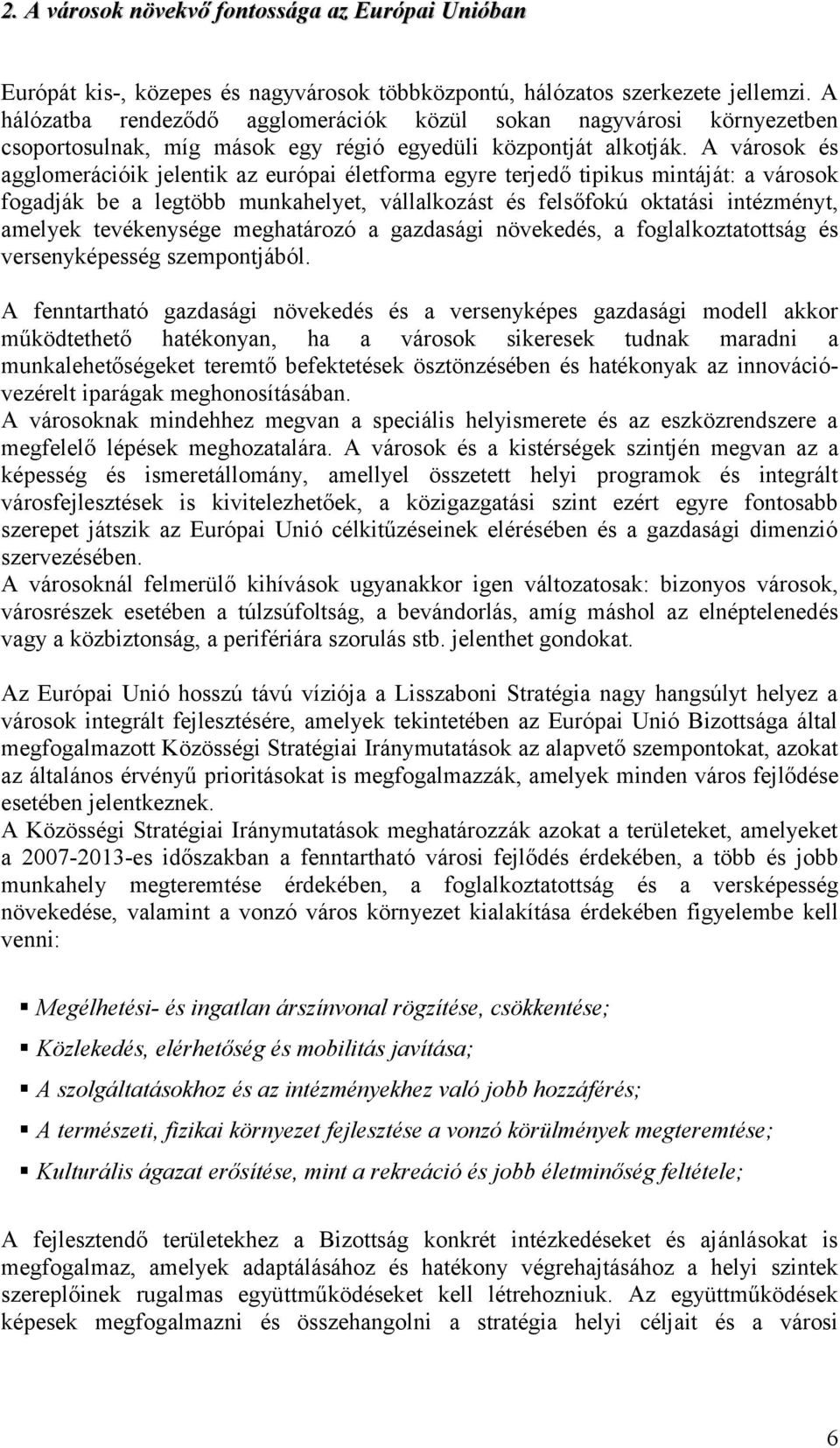 A városok és agglomerációik jelentik az európai életforma egyre terjedő tipikus mintáját: a városok fogadják be a legtöbb munkahelyet, vállalkozást és felsőfokú oktatási intézményt, amelyek