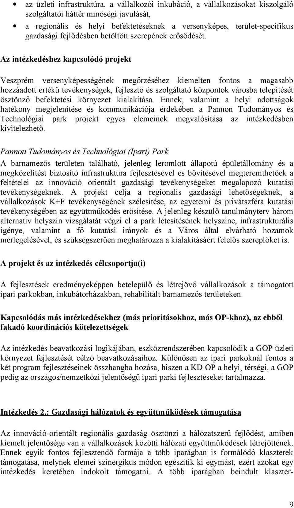 Az intézkedéshez kapcsolódó projekt Veszprém versenyképességének megőrzéséhez kiemelten fontos a magasabb hozzáadott értékű tevékenységek, fejlesztő és szolgáltató központok városba telepítését