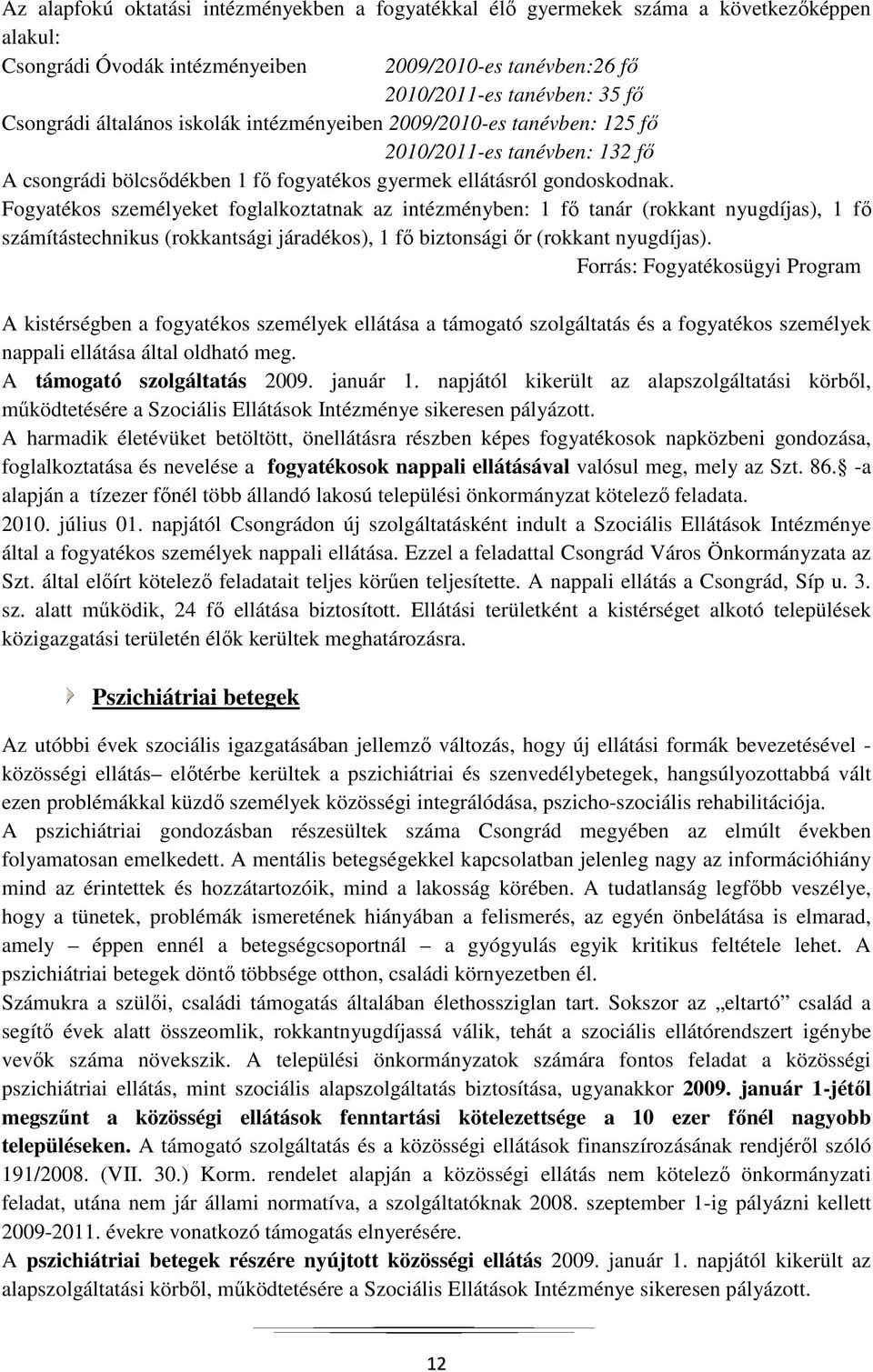 Fogyatékos személyeket foglalkoztatnak az intézményben: 1 fő tanár (rokkant nyugdíjas), 1 fő számítástechnikus (rokkantsági járadékos), 1 fő biztonsági őr (rokkant nyugdíjas).