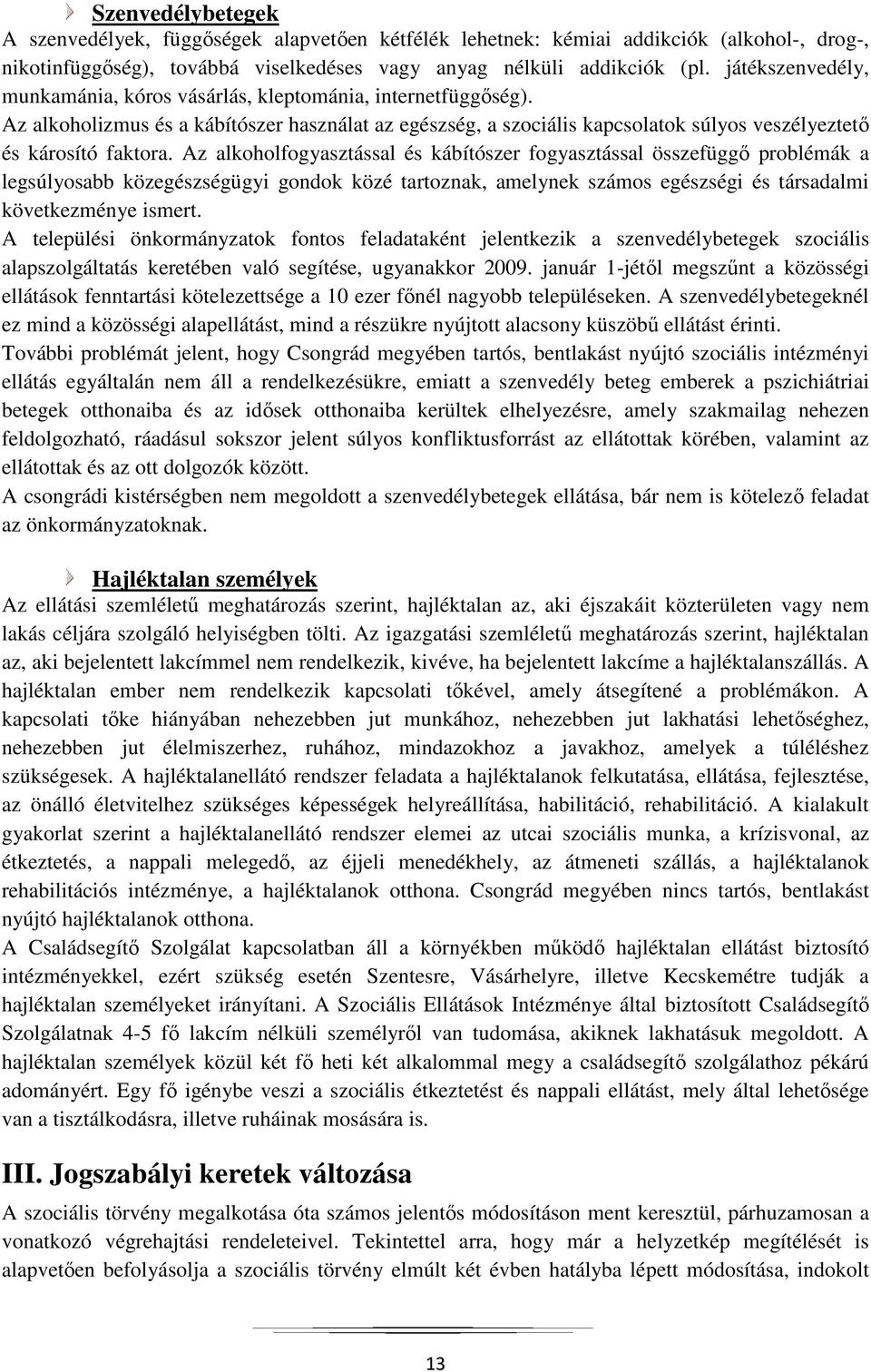 Az alkoholfogyasztással és kábítószer fogyasztással összefüggő problémák a legsúlyosabb közegészségügyi gondok közé tartoznak, amelynek számos egészségi és társadalmi következménye ismert.