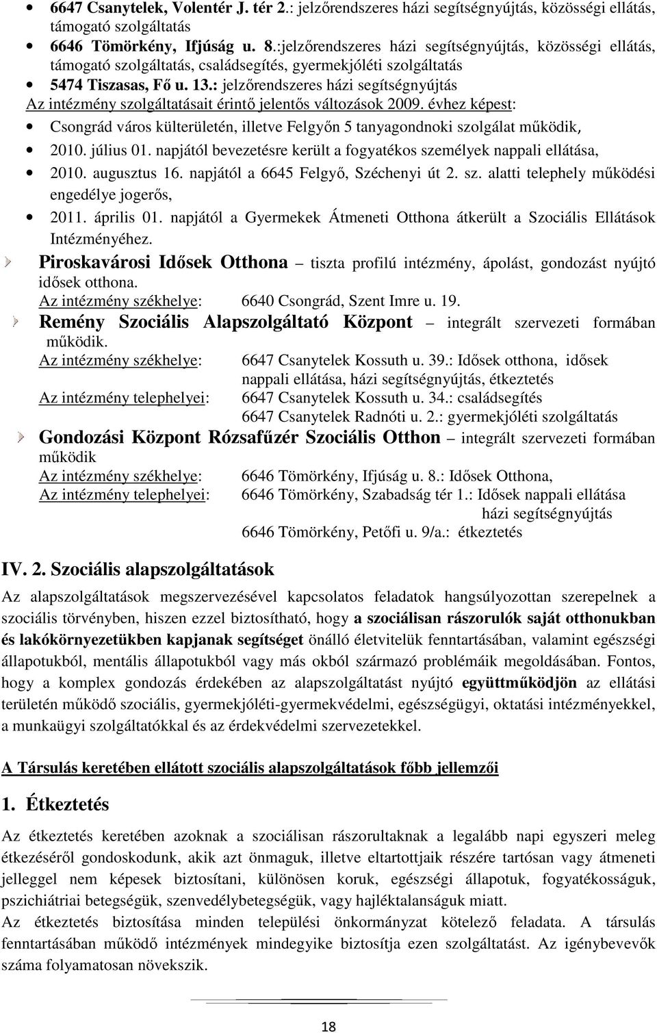 : jelzőrendszeres házi segítségnyújtás Az intézmény szolgáltatásait érintő jelentős változások 2009. évhez képest: Csongrád város külterületén, illetve Felgyőn 5 tanyagondnoki szolgálat működik, 2010.