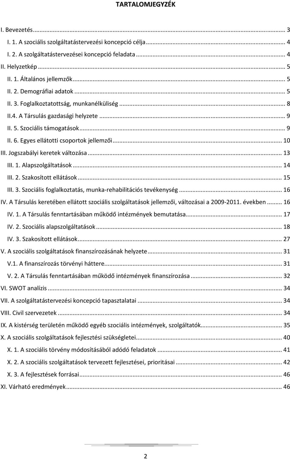 Jogszabályi keretek változása...13 III. 1. Alapszolgáltatások...14 III. 2. Szakosított ellátások...15 III. 3. Szociális foglalkoztatás, munka-rehabilitációs tevékenység...16 IV.