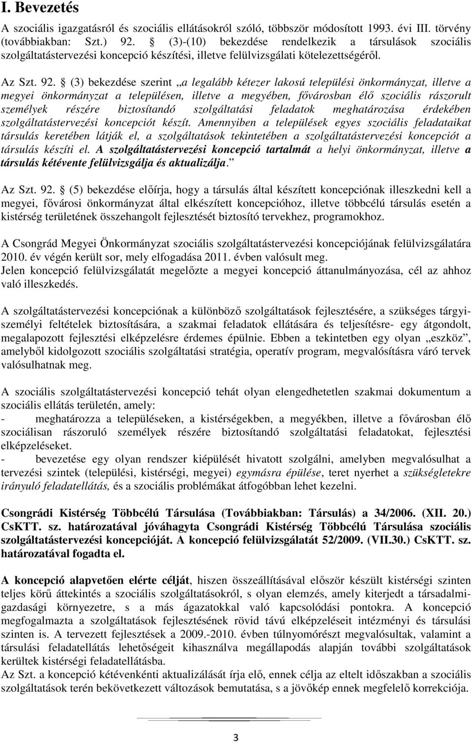 (3) bekezdése szerint a legalább kétezer lakosú települési önkormányzat, illetve a megyei önkormányzat a településen, illetve a megyében, fővárosban élő szociális rászorult személyek részére