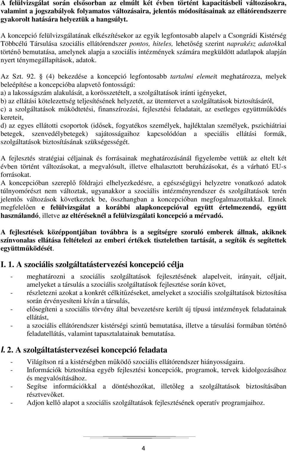 A koncepció felülvizsgálatának elkészítésekor az egyik legfontosabb alapelv a Csongrádi Kistérség Többcélú Társulása szociális ellátórendszer pontos, hiteles, lehetőség szerint naprakész adatokkal