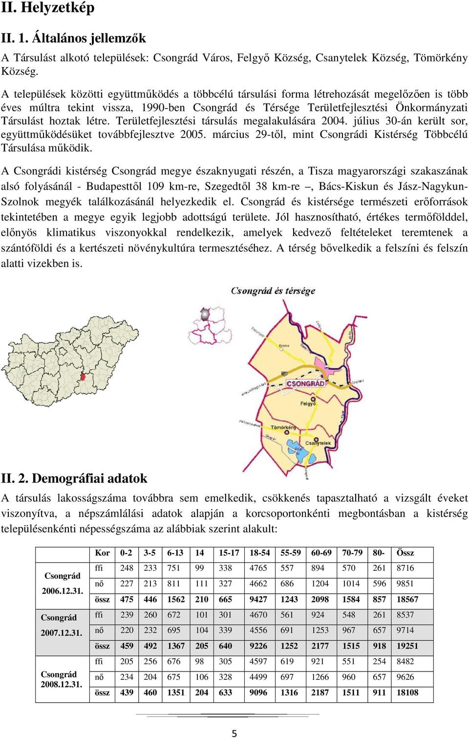 hoztak létre. Területfejlesztési társulás megalakulására 2004. július 30-án került sor, együttműködésüket továbbfejlesztve 2005. március 29-től, mint Csongrádi Kistérség Többcélú Társulása működik.