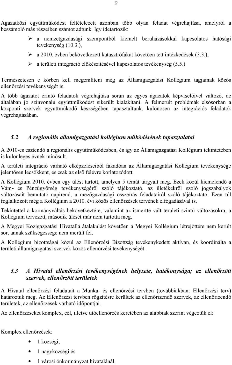 5.) Természetesen e körben kell megemlíteni még az Államigazgatási Kollégium tagjainak közös ellenőrzési tevékenységét is.