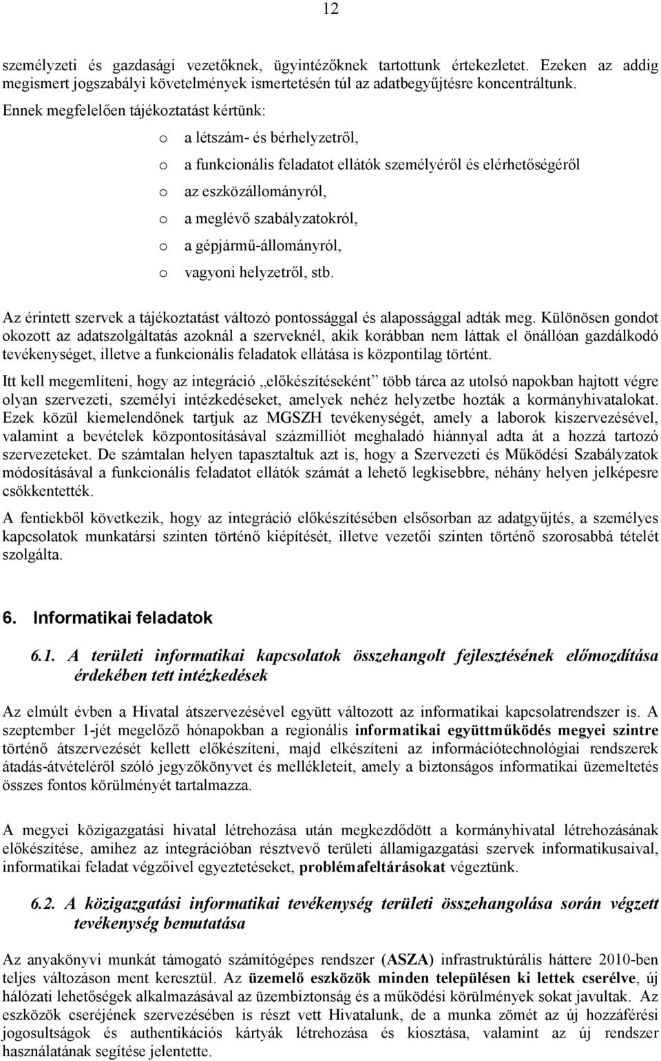 gépjármű-állományról, o vagyoni helyzetről, stb. Az érintett szervek a tájékoztatást változó pontossággal és alapossággal adták meg.