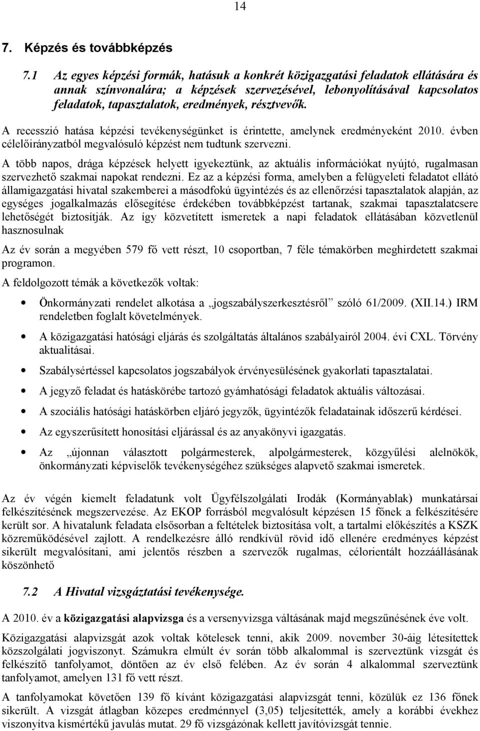 résztvevők. A recesszió hatása képzési tevékenységünket is érintette, amelynek eredményeként 2010. évben célelőirányzatból megvalósuló képzést nem tudtunk szervezni.