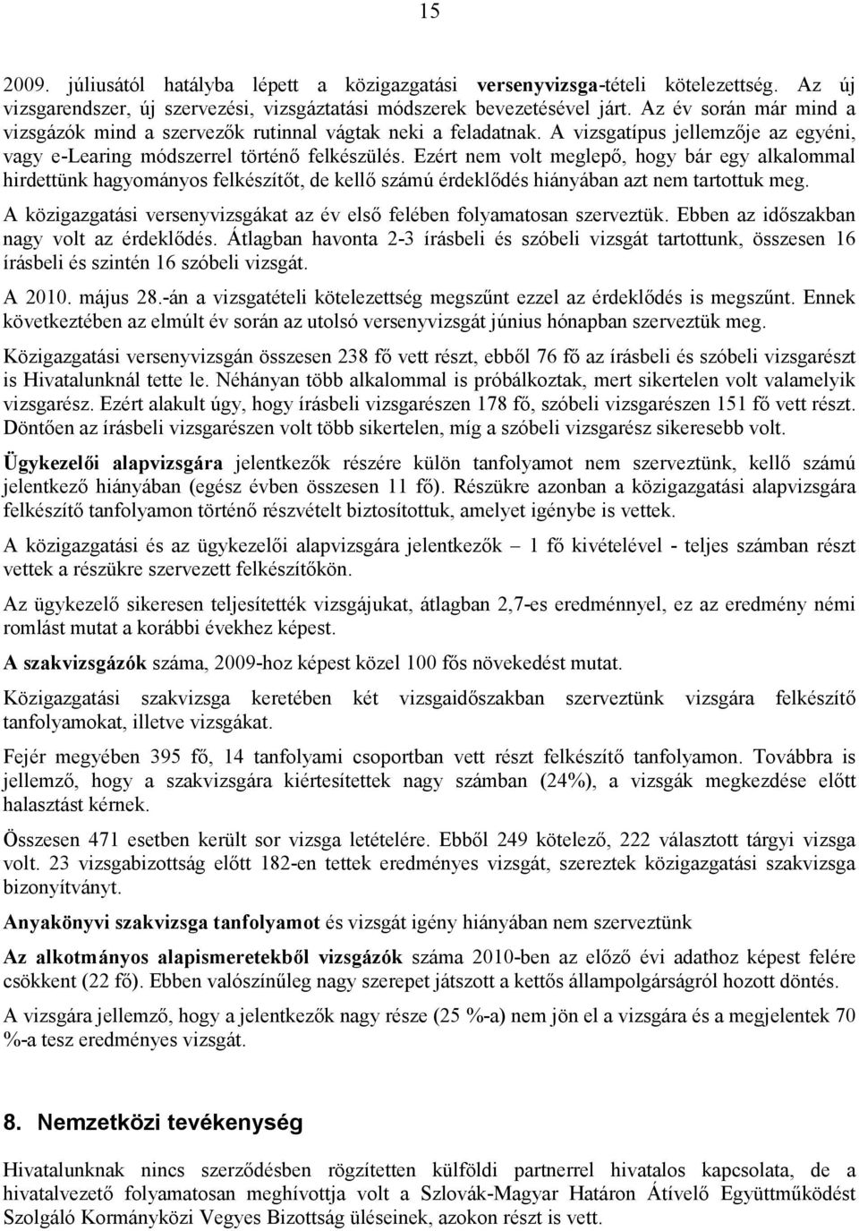 Ezért nem volt meglepő, hogy bár egy alkalommal hirdettünk hagyományos felkészítőt, de kellő számú érdeklődés hiányában azt nem tartottuk meg.