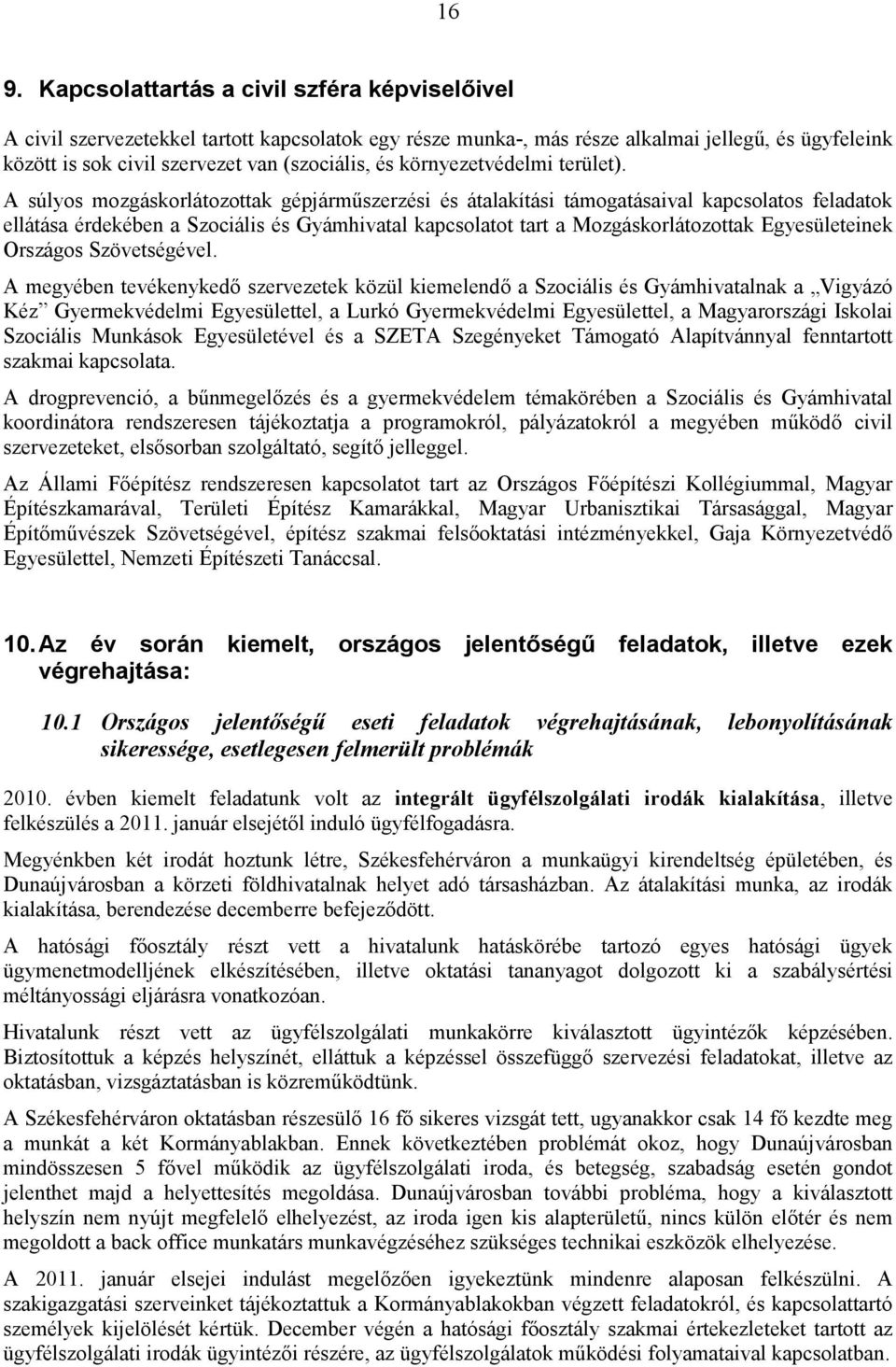 A súlyos mozgáskorlátozottak gépjárműszerzési és átalakítási támogatásaival kapcsolatos feladatok ellátása érdekében a Szociális és Gyámhivatal kapcsolatot tart a Mozgáskorlátozottak Egyesületeinek