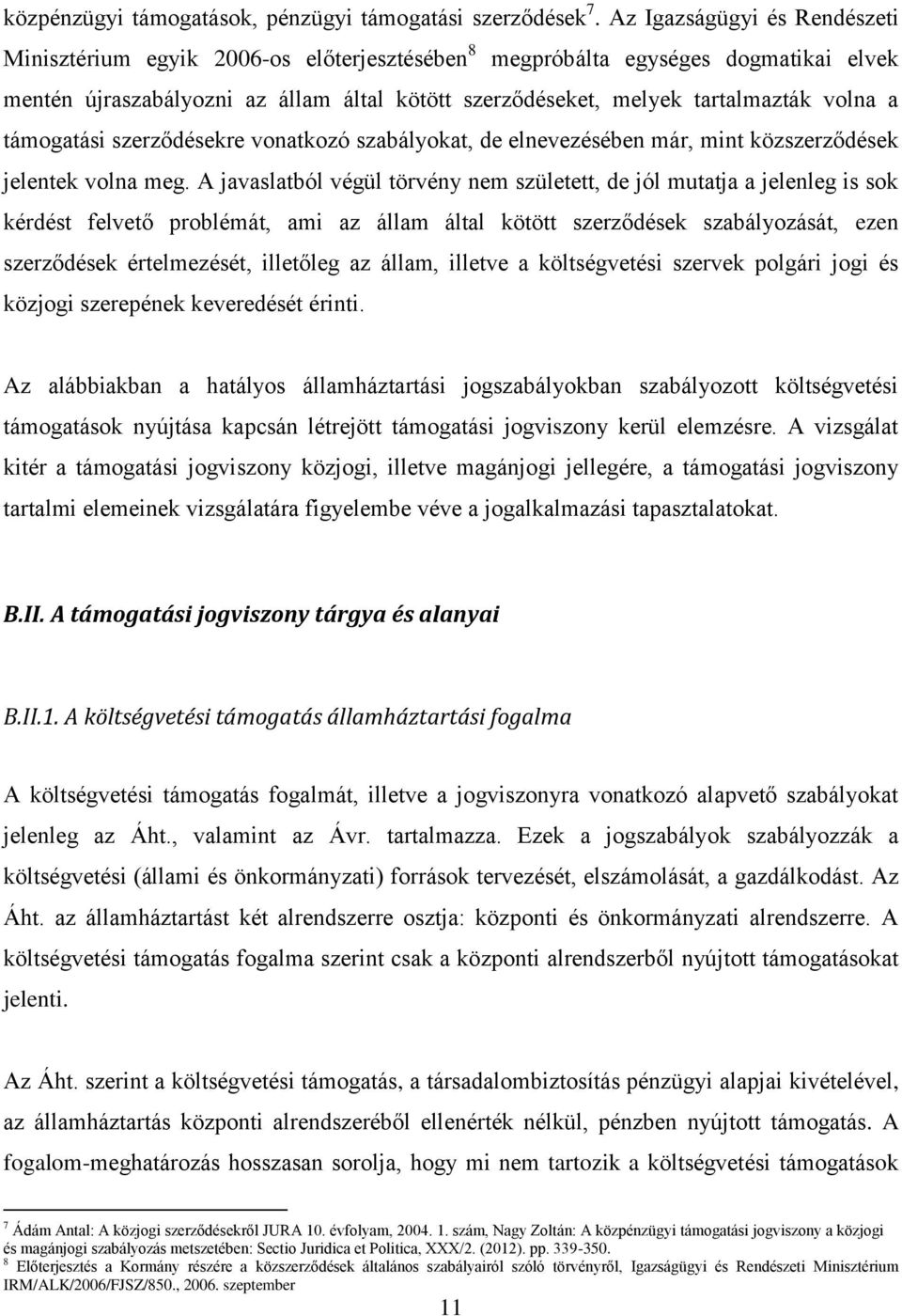 a támogatási szerződésekre vonatkozó szabályokat, de elnevezésében már, mint közszerződések jelentek volna meg.