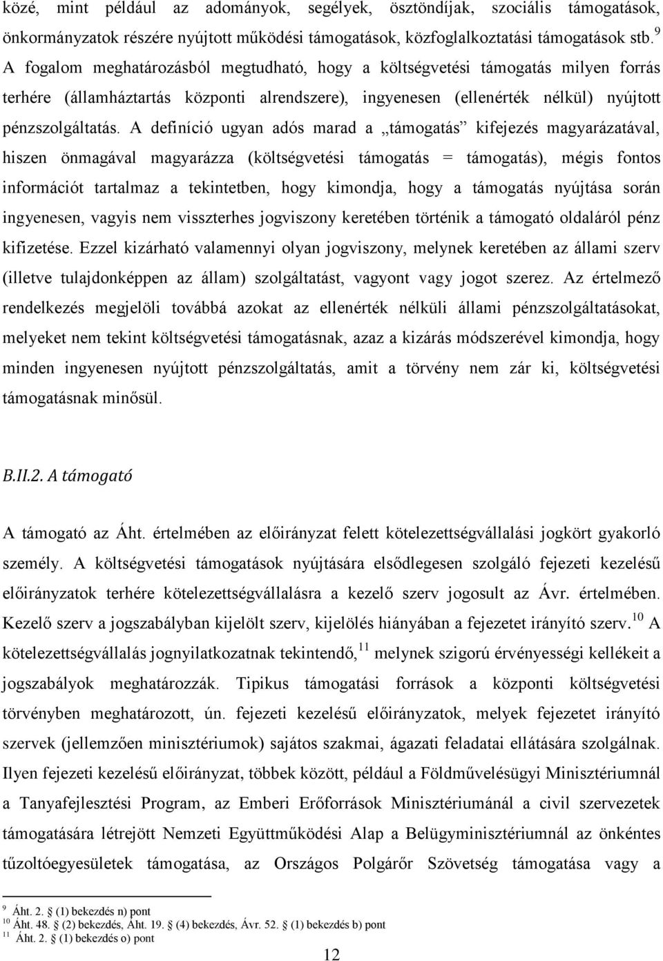 A definíció ugyan adós marad a támogatás kifejezés magyarázatával, hiszen önmagával magyarázza (költségvetési támogatás = támogatás), mégis fontos információt tartalmaz a tekintetben, hogy kimondja,