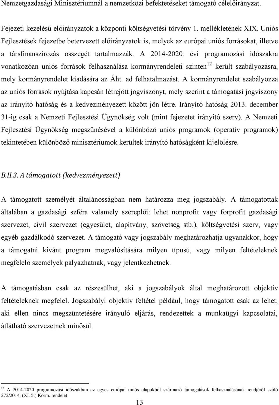 évi programozási időszakra vonatkozóan uniós források felhasználása kormányrendeleti szinten 12 került szabályozásra, mely kormányrendelet kiadására az Áht. ad felhatalmazást.