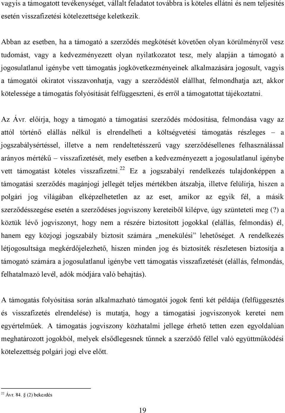 vett támogatás jogkövetkezményeinek alkalmazására jogosult, vagyis a támogatói okiratot visszavonhatja, vagy a szerződéstől elállhat, felmondhatja azt, akkor kötelessége a támogatás folyósítását