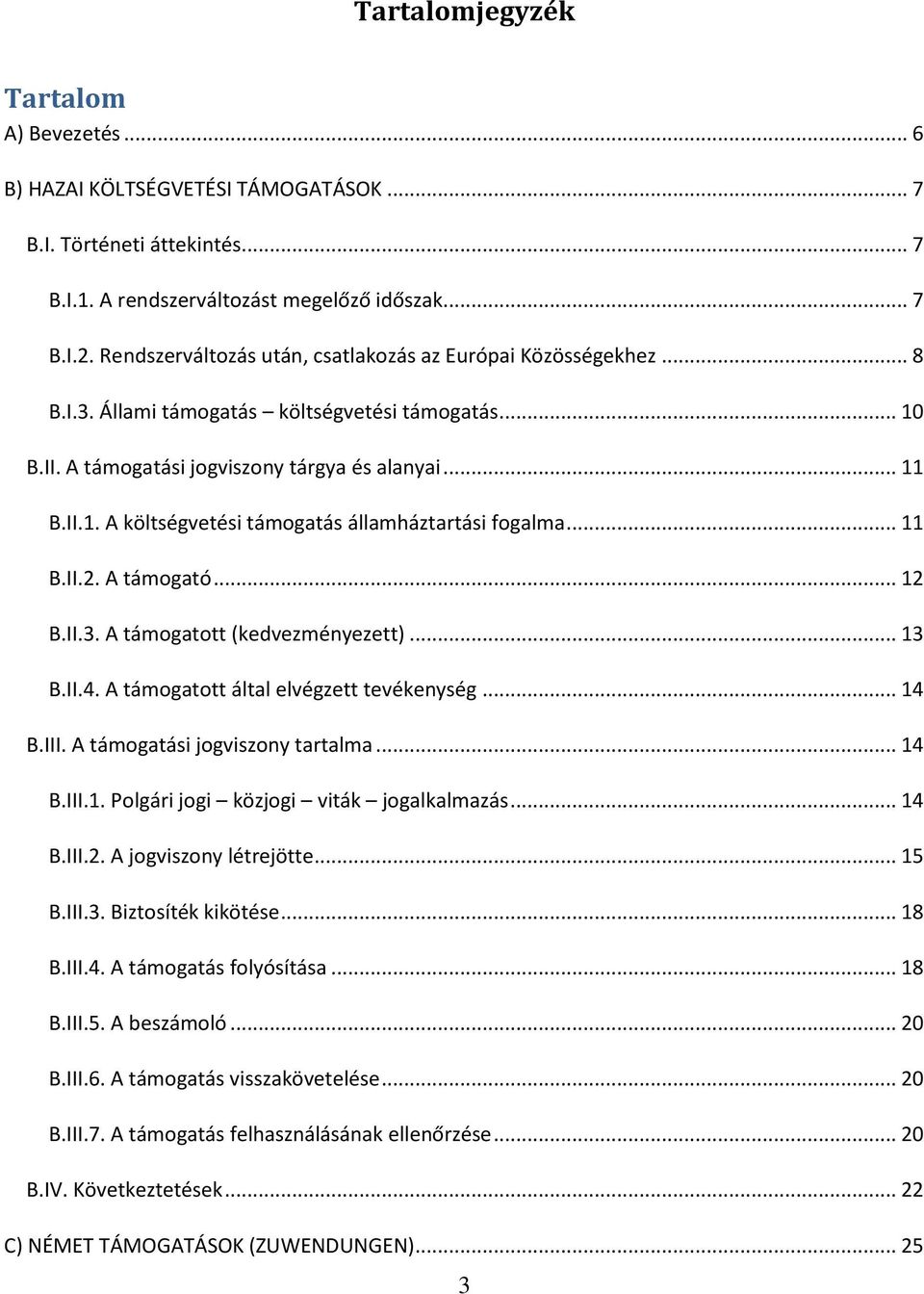 .. 11 B.II.2. A támogató... 12 B.II.3. A támogatott (kedvezményezett)... 13 B.II.4. A támogatott által elvégzett tevékenység... 14 B.III. A támogatási jogviszony tartalma... 14 B.III.1. Polgári jogi közjogi viták jogalkalmazás.