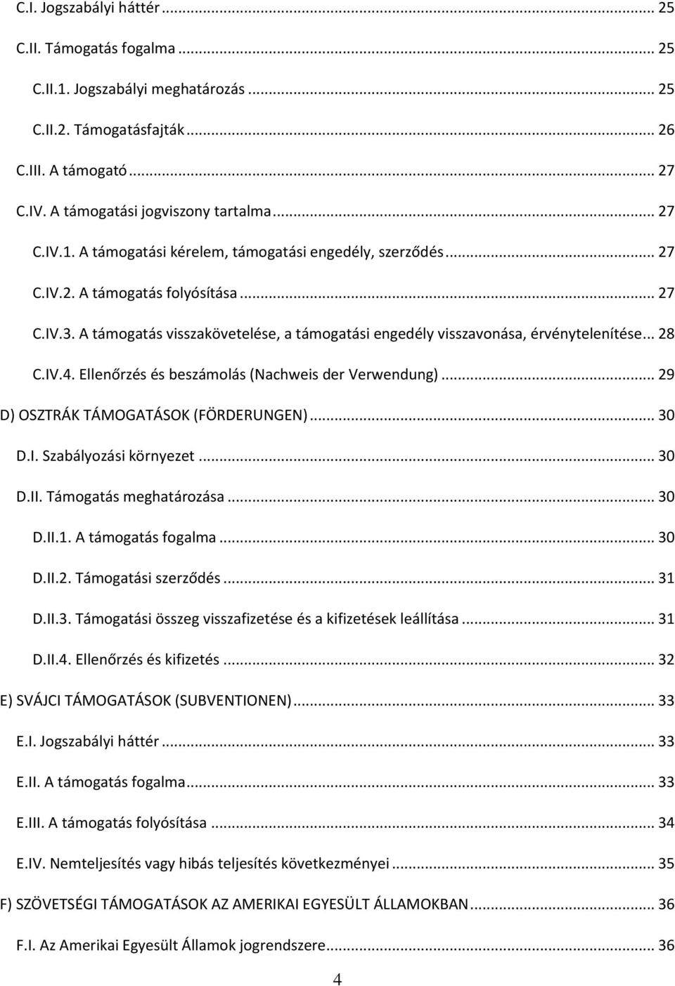 .. 29 D) OSZTRÁK TÁMOGATÁSOK (FÖRDERUNGEN)... 30 D.I. Szabályozási környezet... 30 D.II. Támogatás meghatározása... 30 D.II.1. A támogatás fogalma... 30 D.II.2. Támogatási szerződés... 31 D.II.3. Támogatási összeg visszafizetése és a kifizetések leállítása.