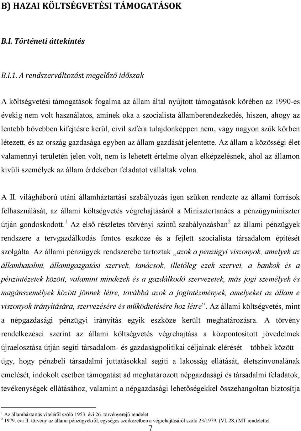 államberendezkedés, hiszen, ahogy az lentebb bővebben kifejtésre kerül, civil szféra tulajdonképpen nem, vagy nagyon szűk körben létezett, és az ország gazdasága egyben az állam gazdását jelentette.