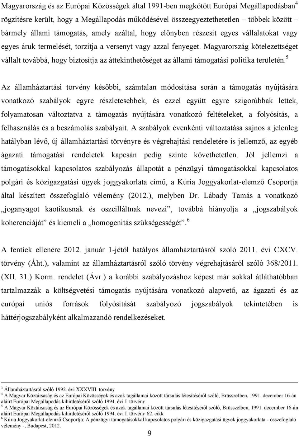 Magyarország kötelezettséget vállalt továbbá, hogy biztosítja az áttekinthetőséget az állami támogatási politika területén.