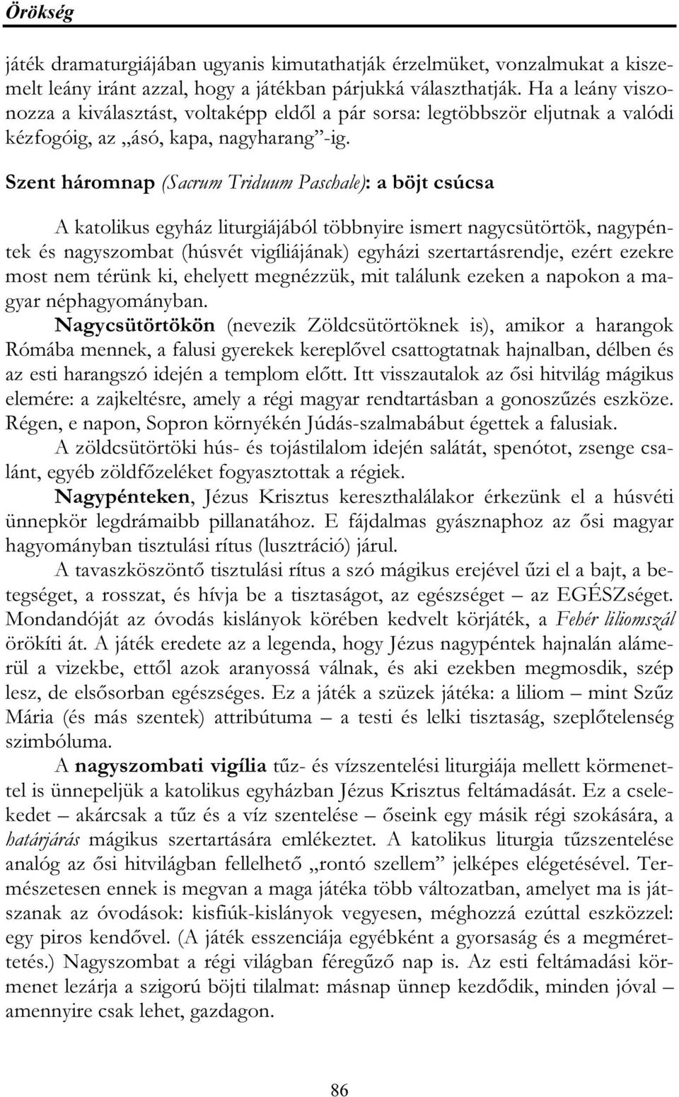 Szent háromnap (Sacrum Triduum Paschale): a böjt csúcsa A katolikus egyház liturgiájából többnyire ismert nagycsütörtök, nagypéntek és nagyszombat (húsvét vigíliájának) egyházi szertartásrendje,