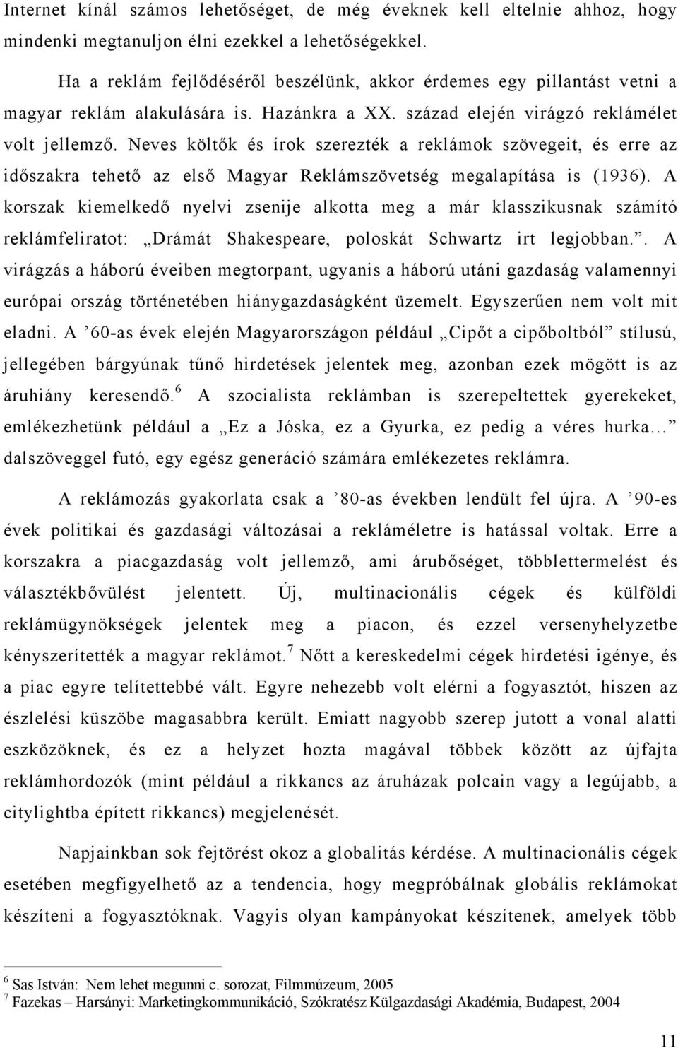 Neves költők és írok szerezték a reklámok szövegeit, és erre az időszakra tehető az első Magyar Reklámszövetség megalapítása is (1936).